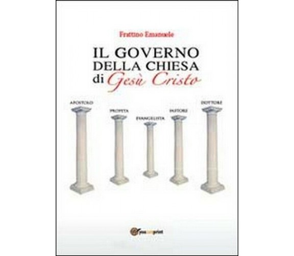 Il governo della Chiesa di Gesù Cristo - Emanuele Frattino,  2013,  Youcanprint