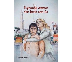 Il grande amore che forse non fu di Giovanni Bertini,  2021,  Youcanprint