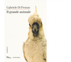 Il grande animale di Gabriele Di Fronzo - Nottetempo, 2016