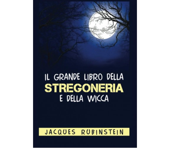 Il grande libro della Stregoneria e della Wicca - Jacques Rubinstein - 2021