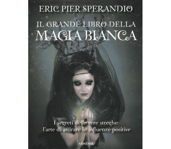 Il grande libro della magia bianca - Eric Pier Sperandio - Armenia, 2016