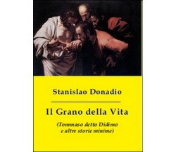 Il grano della vita (Tommaso detto Didimo e altre storie minime)	 di Stanislao D