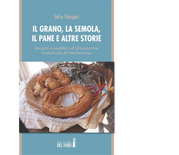 Il grano, la semola, il pane e altre storie di Filangeri Salvo - Del faro, 2015