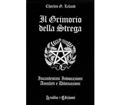 Il grimorio della Strega Incantesimi Invocazioni Amuleti Divinazioni - Aradia