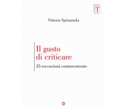 Il gusto di criticare. 35 recensioni controcorrente	 di Vittorio Spinazzola