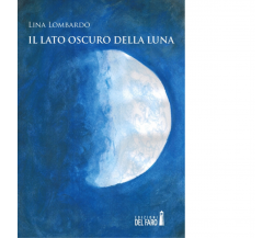 Il lato oscuro della luna di Lombardo Lina - Edizioni Del Faro, 2014