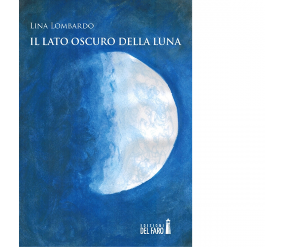 Il lato oscuro della luna di Lombardo Lina - Edizioni Del Faro, 2014