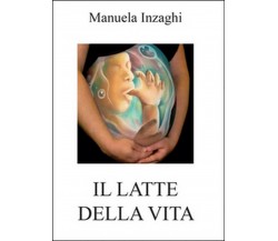 Il latte della vita	 di Manuela Inzaghi,  2016,  Youcanprint