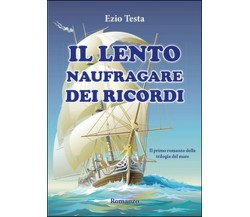 Il lento naufragare dei ricordi. Trilogia del mare, Ezio Testa,  2015,  Youcanp.