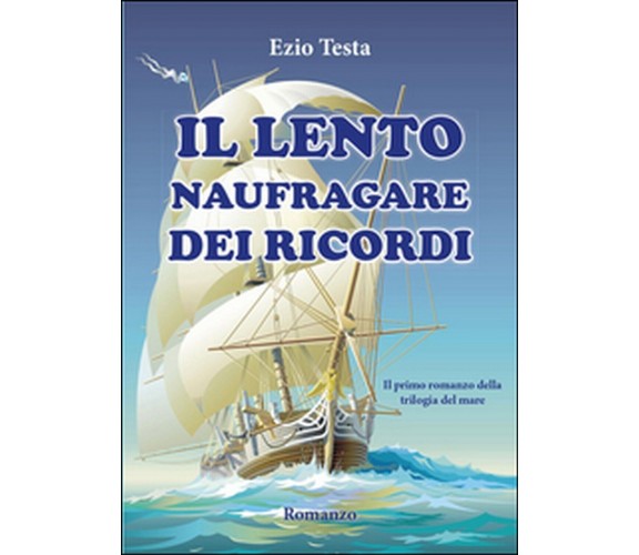 Il lento naufragare dei ricordi. Trilogia del mare, Ezio Testa,  2015,  Youcanp.