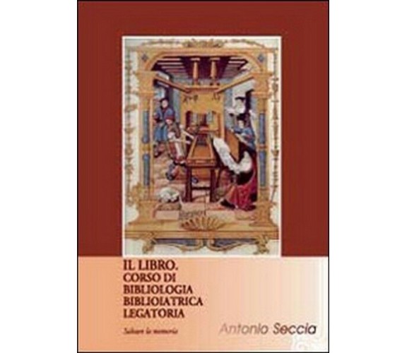 Il libro. Corso di bibliologia Biblioiat  di Antonio Seccia,  2012 - ER