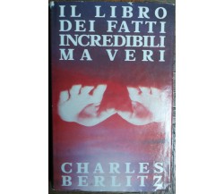 Il libro dei fatti incredibili ma veri - Berlitz - Edizione CDE Spa,1990 - R