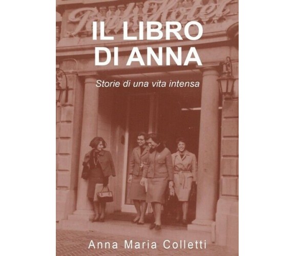 Il libro di Anna. Storie di una vita intensa  di Anna Maria Colletti,  2017 - ER