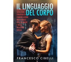 Il linguaggio del corpo. Seduzione e strategie di comunicazione non verbale util