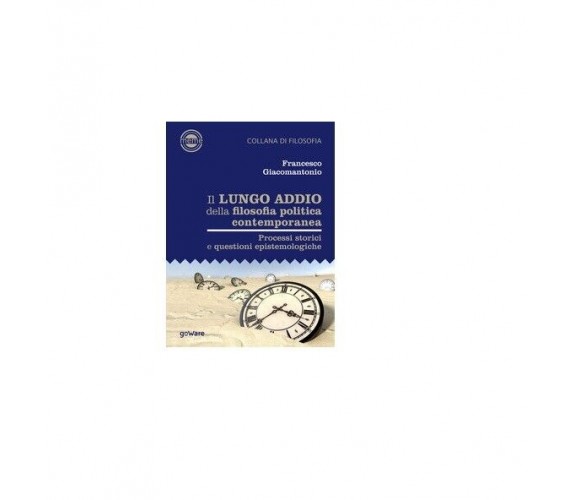 Il lungo addio della filosofia politica contemporanea - Giacomantonio Francesco,