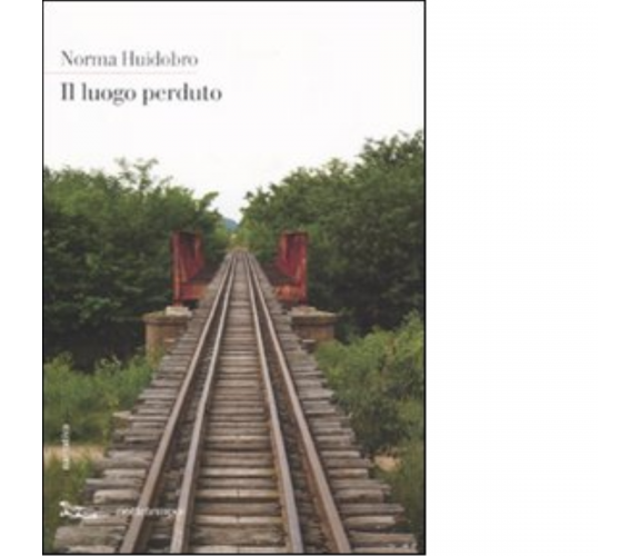 Il luogo perduto di Norma Huidobro - Nottetempo, 2009