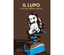 Il lupo e la sua ultima caccia di Diego Costacurta,  2021,  Youcanprint