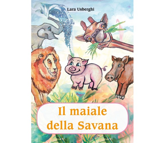 	 Il maiale della Savana - Lara Usberghi,  2019,  Youcanprint