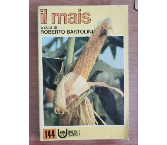 Il mais - R. Bartolini - Universale ediagricole - 1984 - AR