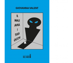 Il male avrà i tuoi occhi di Valent Giovanna - Edizioni Del faro, 2019