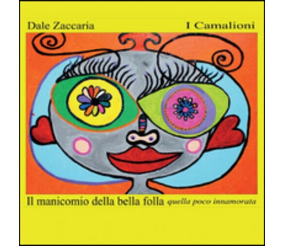 Il manicomio della bella folla, quella poco innamorata di Dale Zaccaria,  2016, 