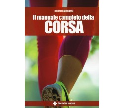 Il manuale completo della corsa - Roberto Albanesi - Tecniche Nuove,2016