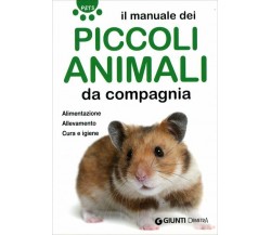 Il manuale dei piccoli animali da compagnia. Alimentazione. Allevamento. Cura e 