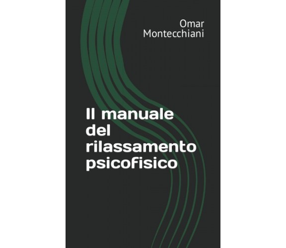 Il manuale del rilassamento psicofisico di Omar Montecchiani,  2021,  Indipenden