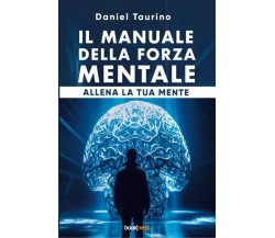 Il manuale della forza mentale di Daniel Taurino, 2023, Bookness