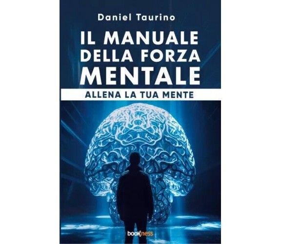 Il manuale della forza mentale di Daniel Taurino, 2023, Bookness