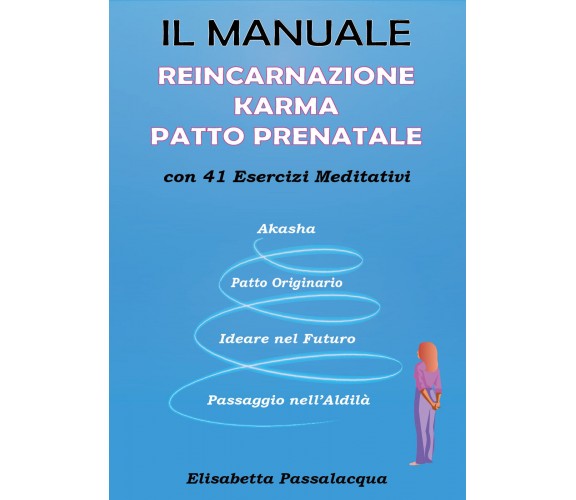 Il manuale reincarnazione karma patto prenatale con 41 esercizi meditativi di El