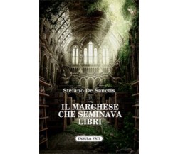 Il marchese che seminava libri di Stefano De Sanctis,  2013,  Tabula Fati