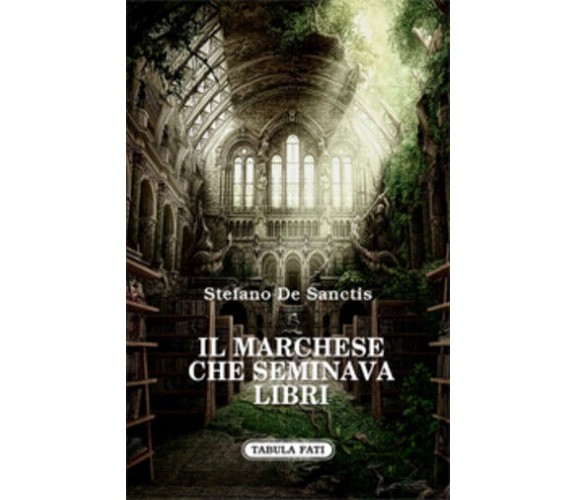 Il marchese che seminava libri di Stefano De Sanctis,  2013,  Tabula Fati