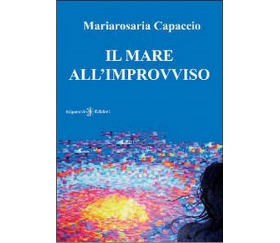 Il mare all’improvviso di Mariarosaria Capaccio,  2013,  Gilgamesh Edizioni