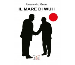 Il mare di Wuh di Alessandro Gnani,  2021,  Edizioni Esordienti Ebook