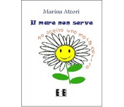 Il mare non serve. Ho scelto una margherita	 di Atzori Marina,  2015,  Eee-ed.