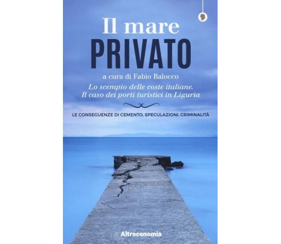 Il mare privato. Lo scempio delle coste italiane. Il caso dei porti turistici in