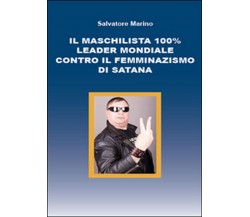 Il maschilista 100% leader mondiale contro il femminazismo di Satana