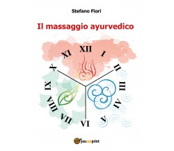 Il massaggio ayurvedico di Stefano Fiori,  2018,  Youcanprint