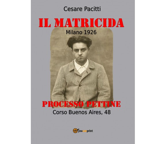 Il matricida. Milano 1926. Corso Buenos Aires, 48. Processo Pettine di Cesare Pa