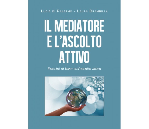 Il mediatore e l’ascolto attivo. Principi di base sull’ascolto attivo di Lucia D