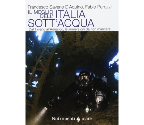 Il meglio dell'Italia sott'acqua -Francesco Saverio D'Aquino, Fabio Perozzi-2017