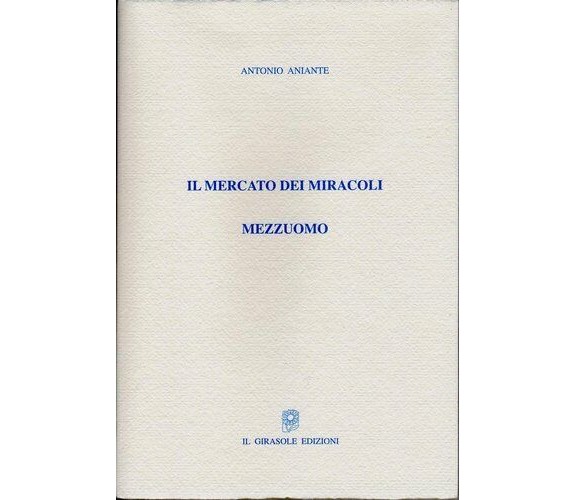 Il mercato dei miracoli - Mezzuomo di Antonio Aniante,  2009,  Il Girasole Edizi