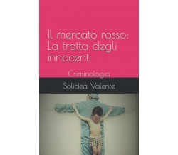 Il mercato rosso: La tratta degli innocenti: Criminologia	 di Solidea Valente,  