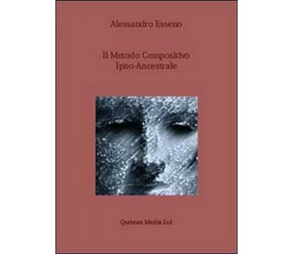 Il metodo compositivo ipno-ancestrale - Alessandro Esseno,  2013,  Youcanprint