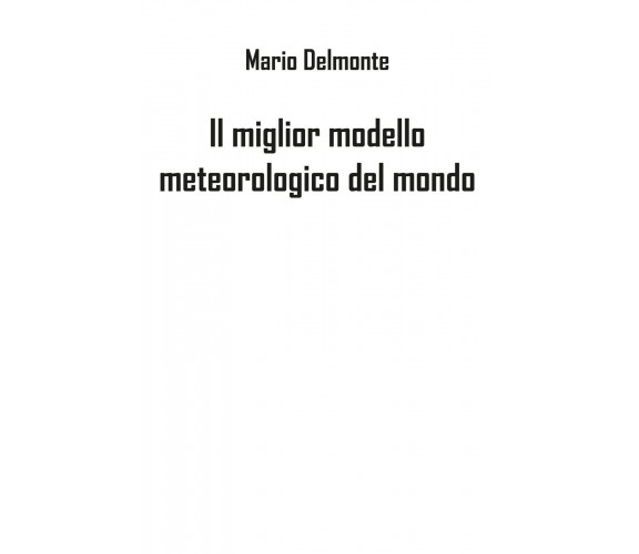 Il miglior modello meteorologico del mondo - Mario Delmonte,  2019,  Youcanprint