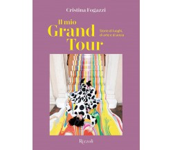 Il mio Grand Tour. Storie di luoghi, di arte e di ansia - Cristina Fogazzi -2022