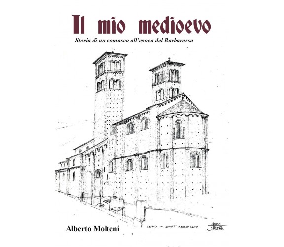 Il mio Medioevo. Storia di un comasco all’epoca del Barbarossa di Alberto Molten