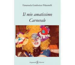 Il mio amatissimo carnevale	 di Emanuela Guidorizzi Palastrelli,  2017,  Gilg. 