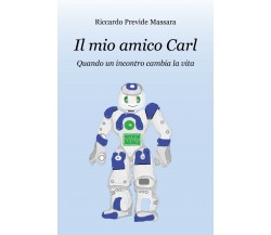 Il mio amico Carl. Quando un incontro cambia la vita- Riccardo Previde Massara